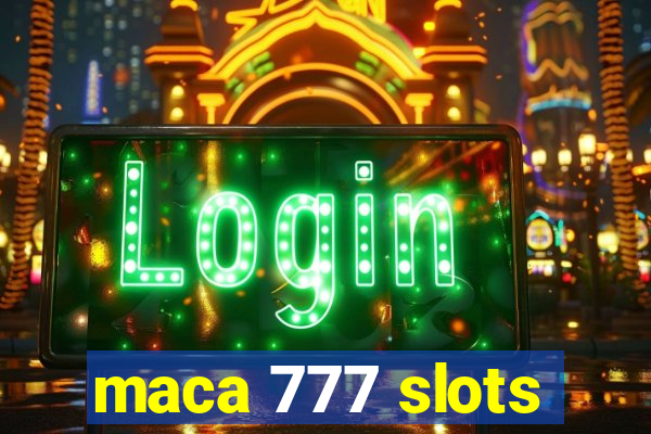 maca 777 slots